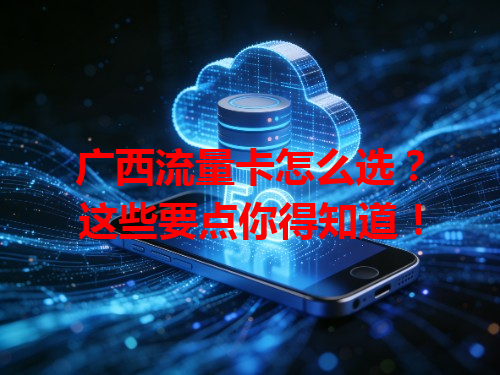 广西流量卡怎么选？这些要点你得知道！