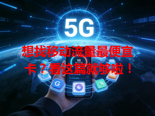 想找移动流量最便宜卡？看这篇就够啦！