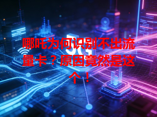 哪吒为何识别不出流量卡？原因竟然是这个！