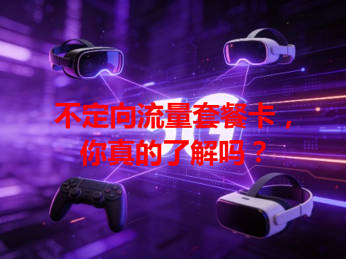 不定向流量套餐卡，你真的了解吗？