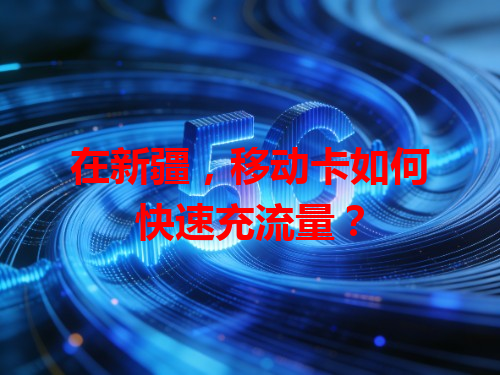 在新疆，移动卡如何快速充流量？