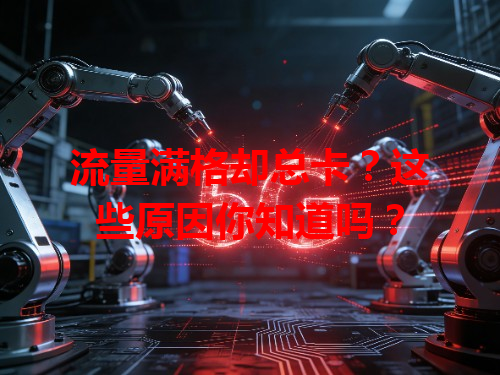 流量满格却总卡？这些原因你知道吗？