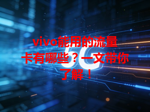 vivo能用的流量卡有哪些？一文带你了解！