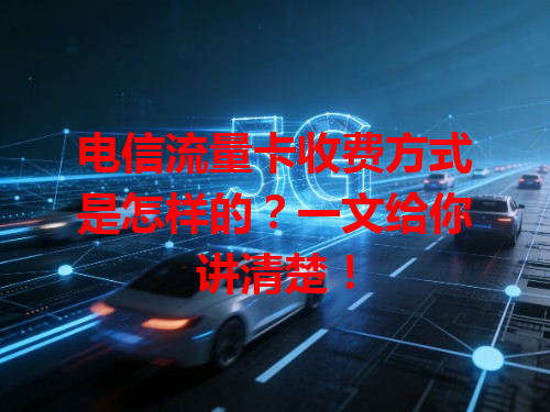 电信流量卡收费方式是怎样的？一文给你讲清楚！