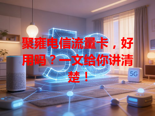 聚雍电信流量卡，好用吗？一文给你讲清楚！