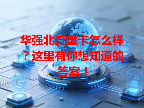 华强北流量卡怎么样？这里有你想知道的答案！