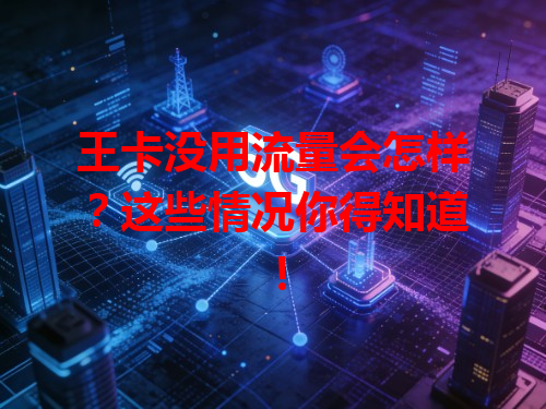 王卡没用流量会怎样？这些情况你得知道！