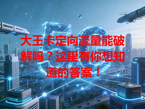 大王卡定向流量能破解吗？这里有你想知道的答案！