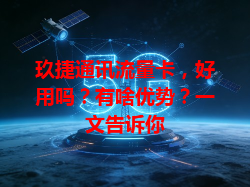 玖捷通讯流量卡，好用吗？有啥优势？一文告诉你