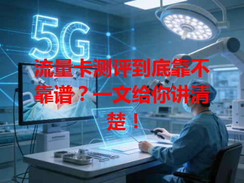 流量卡测评到底靠不靠谱？一文给你讲清楚！