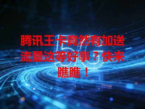 腾讯王卡竟然有加送流量这等好事？快来瞧瞧！