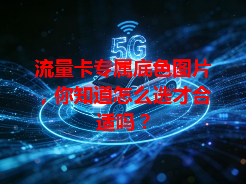 流量卡专属底色图片，你知道怎么选才合适吗？