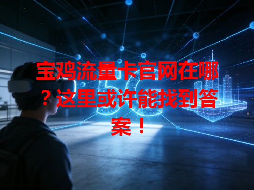 宝鸡流量卡官网在哪？这里或许能找到答案！