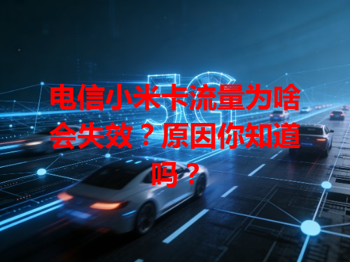 电信小米卡流量为啥会失效？原因你知道吗？