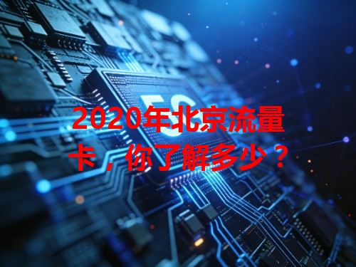 2020年北京流量卡，你了解多少？