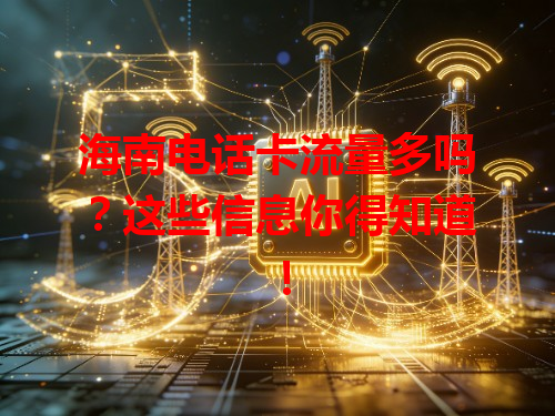 海南电话卡流量多吗？这些信息你得知道！