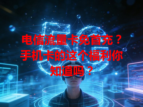 电信流量卡免首充？手机卡的这个福利你知道吗？