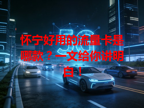 怀宁好用的流量卡是哪款？一文给你讲明白！