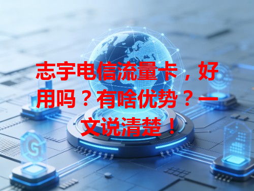志宇电信流量卡，好用吗？有啥优势？一文说清楚！