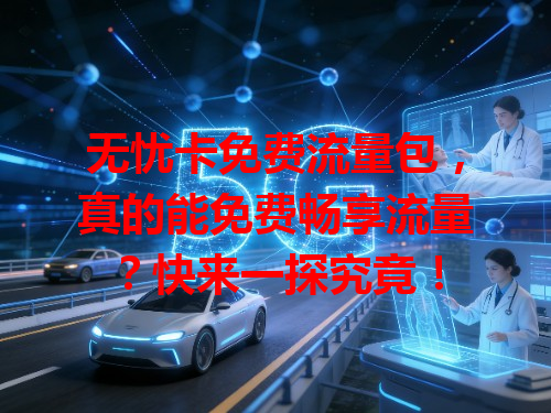 无忧卡免费流量包，真的能免费畅享流量？快来一探究竟！