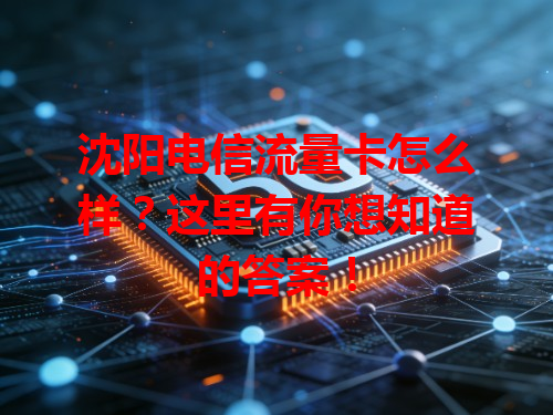 沈阳电信流量卡怎么样？这里有你想知道的答案！