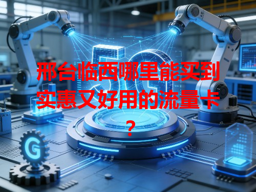 邢台临西哪里能买到实惠又好用的流量卡？