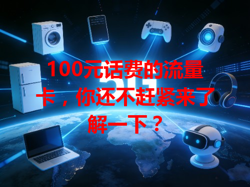 100元话费的流量卡，你还不赶紧来了解一下？