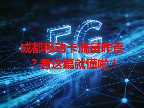 成都移动卡流量咋查？看这篇就懂啦！