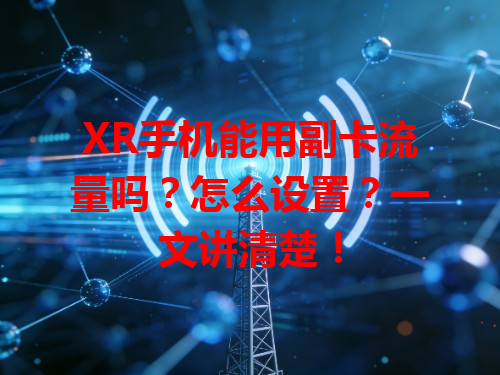 XR手机能用副卡流量吗？怎么设置？一文讲清楚！
