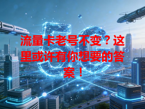 流量卡老号不变？这里或许有你想要的答案！