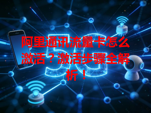 阿里通讯流量卡怎么激活？激活步骤全解析！