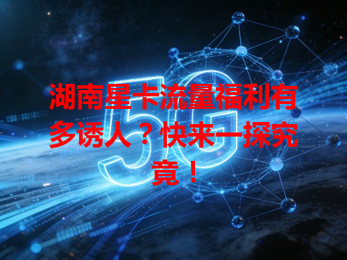 湖南星卡流量福利有多诱人？快来一探究竟！