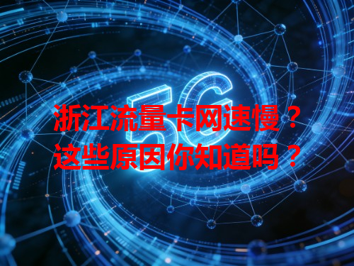 浙江流量卡网速慢？这些原因你知道吗？