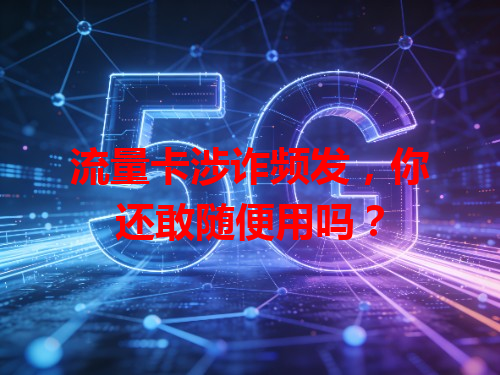 流量卡涉诈频发，你还敢随便用吗？