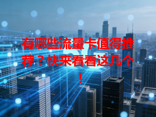 有哪些流量卡值得推荐？快来看看这几个！