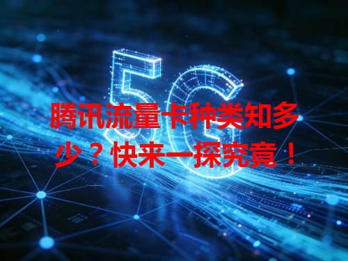 腾讯流量卡种类知多少？快来一探究竟！