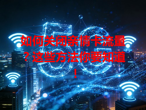 如何关闭亲情卡流量？这些方法你要知道！