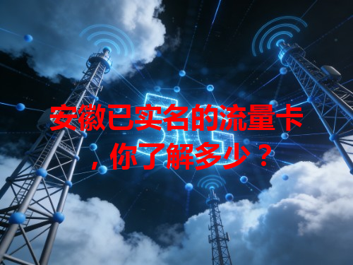 安徽已实名的流量卡，你了解多少？