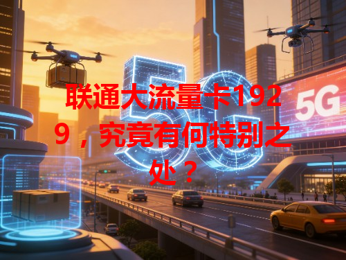 联通大流量卡1929，究竟有何特别之处？