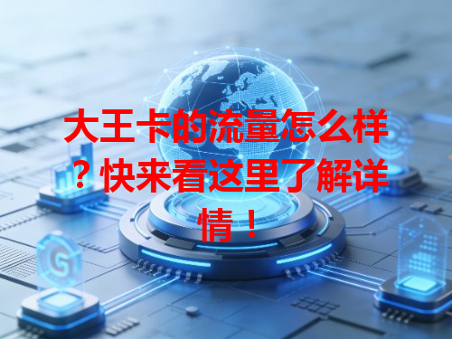大王卡的流量怎么样？快来看这里了解详情！
