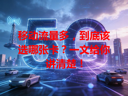 移动流量多，到底该选哪张卡？一文给你讲清楚！
