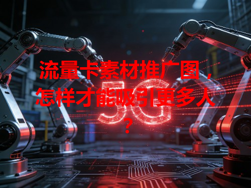 流量卡素材推广图，怎样才能吸引更多人？