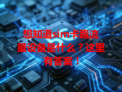 想知道sim卡跑流量设备是什么？这里有答案！