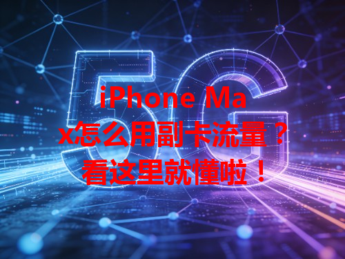iPhone Max怎么用副卡流量？看这里就懂啦！