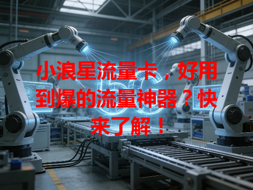 小浪星流量卡，好用到爆的流量神器？快来了解！