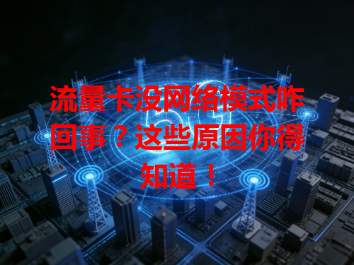 流量卡没网络模式咋回事？这些原因你得知道！