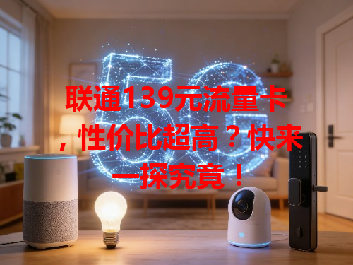 联通139元流量卡，性价比超高？快来一探究竟！