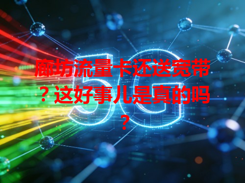 廊坊流量卡还送宽带？这好事儿是真的吗？