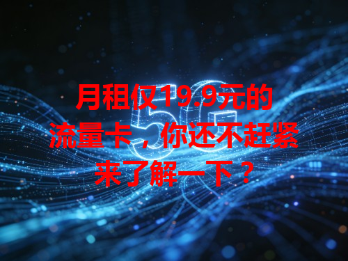 月租仅19.9元的流量卡，你还不赶紧来了解一下？