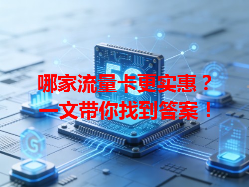 哪家流量卡更实惠？一文带你找到答案！